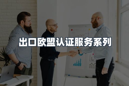 出口欧盟认证服务系列
